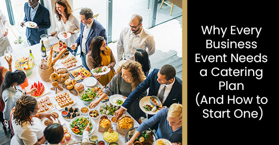 Why every business event needs a catering plan (And how to start one)